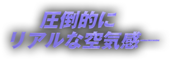 圧倒的にリアルな空気感